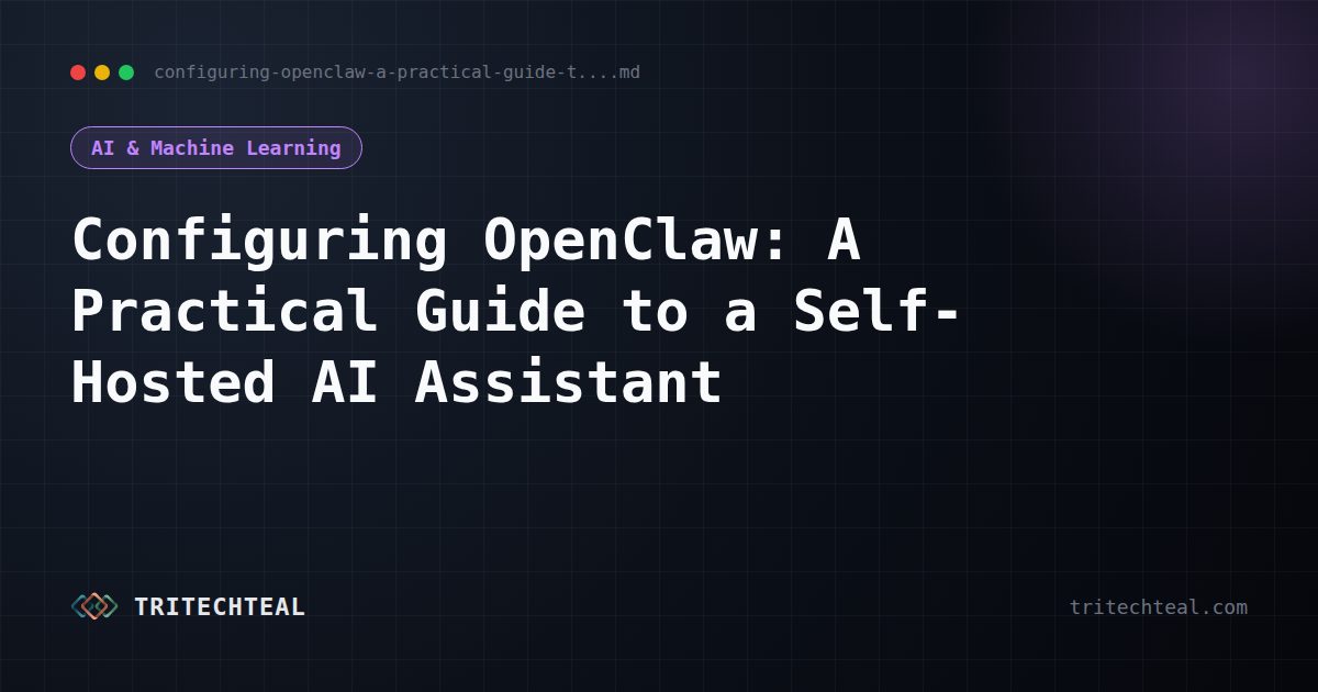 Configuring OpenClaw: A Practical Guide to a Self-Hosted AI Assistant